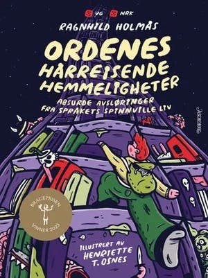Omslag: "Ordenes hårreisende hemmeligheter : : absurde avsløringer fra språkets spinnville liv" av Ragnhild Holmås