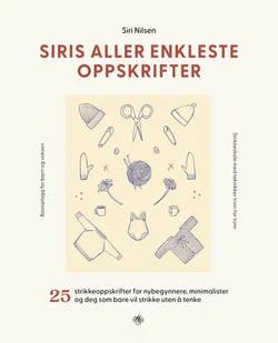 Omslag: "Siris aller enkleste oppskrifter : 25 strikkeoppskrifter for nybegynnere, minimalister og deg som bare vil strikke uten å tenke" av Siri Nilsen